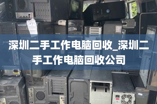 深圳二手工作电脑回收_深圳二手工作电脑回收公司