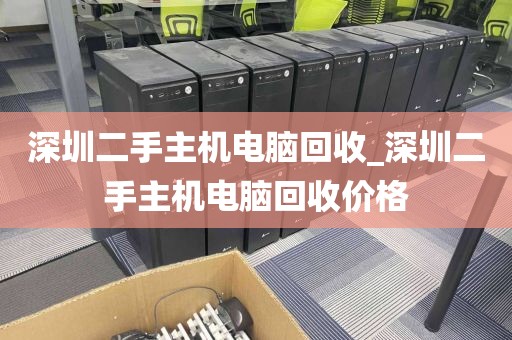 深圳二手主机电脑回收_深圳二手主机电脑回收价格