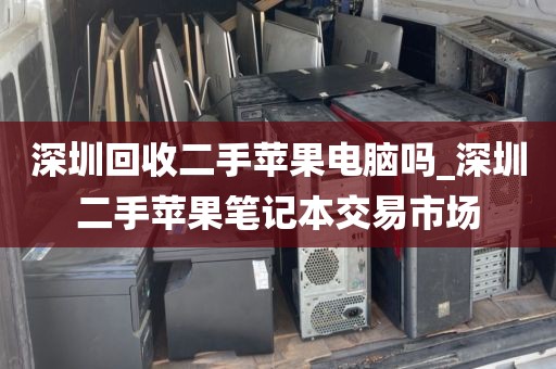 深圳回收二手苹果电脑吗_深圳二手苹果笔记本交易市场
