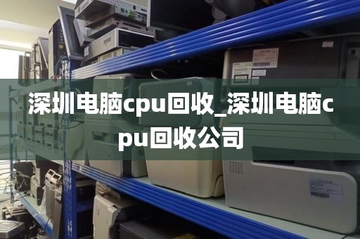 深圳电脑cpu回收_深圳电脑cpu回收公司