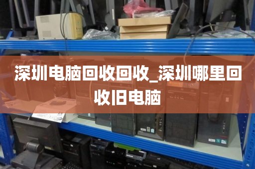 深圳电脑回收回收_深圳哪里回收旧电脑