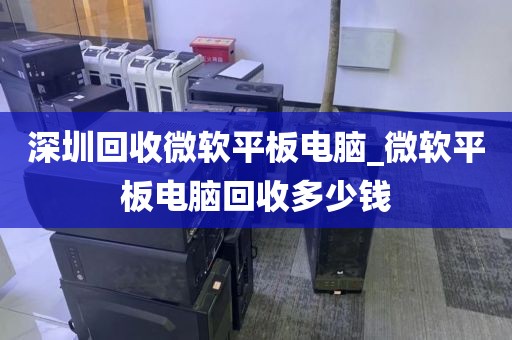 深圳回收微软平板电脑_微软平板电脑回收多少钱