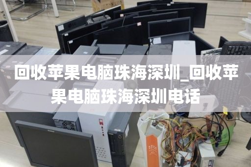 回收苹果电脑珠海深圳_回收苹果电脑珠海深圳电话