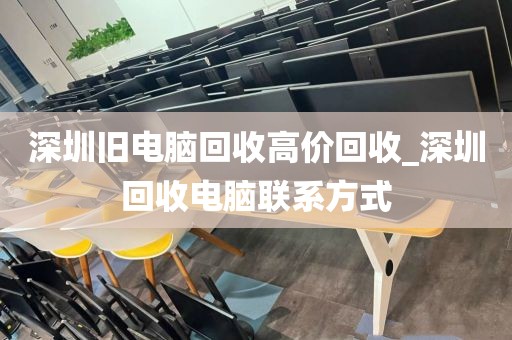 深圳旧电脑回收高价回收_深圳回收电脑联系方式