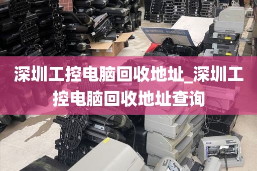 深圳工控电脑回收地址_深圳工控电脑回收地址查询
