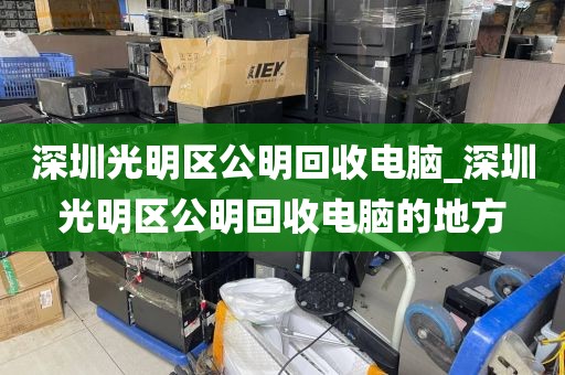 深圳光明区公明回收电脑_深圳光明区公明回收电脑的地方