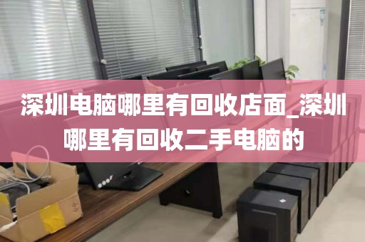 深圳电脑哪里有回收店面_深圳哪里有回收二手电脑的