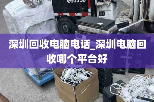 深圳回收电脑电话_深圳电脑回收哪个平台好
