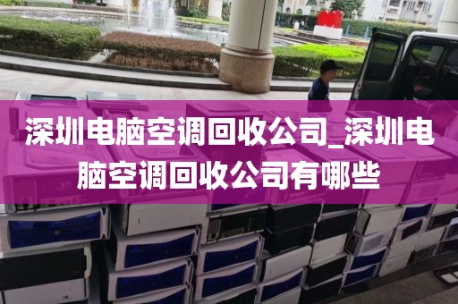 深圳电脑空调回收公司_深圳电脑空调回收公司有哪些