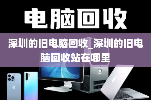 深圳的旧电脑回收_深圳的旧电脑回收站在哪里