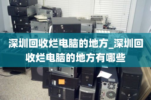 深圳回收烂电脑的地方_深圳回收烂电脑的地方有哪些