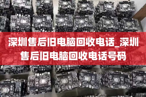 深圳售后旧电脑回收电话_深圳售后旧电脑回收电话号码