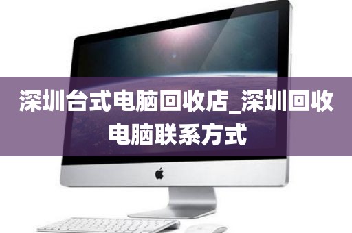 深圳台式电脑回收店_深圳回收电脑联系方式
