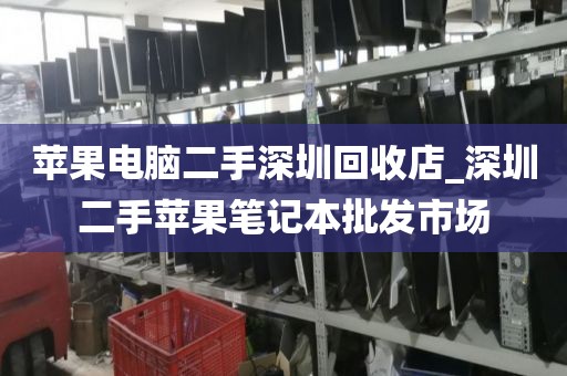 苹果电脑二手深圳回收店_深圳二手苹果笔记本批发市场