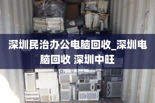 深圳民治办公电脑回收_深圳电脑回收 深圳中旺