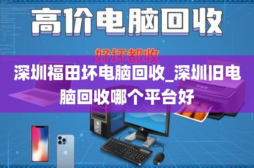 深圳福田坏电脑回收_深圳旧电脑回收哪个平台好
