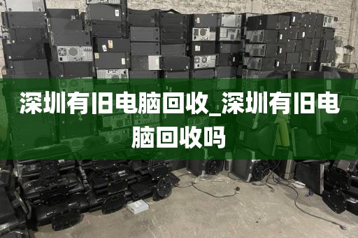 深圳有旧电脑回收_深圳有旧电脑回收吗