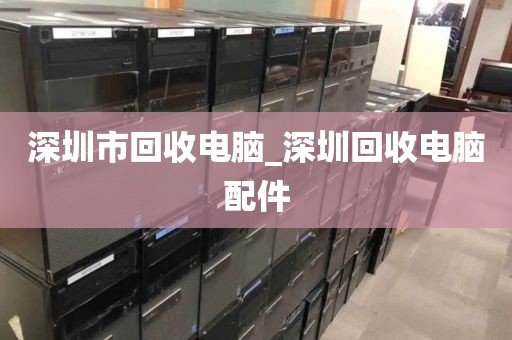 深圳市回收电脑_深圳回收电脑配件