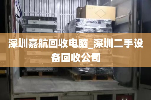 深圳嘉航回收电脑_深圳二手设备回收公司