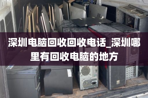 深圳电脑回收回收电话_深圳哪里有回收电脑的地方