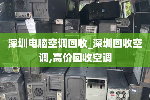 深圳电脑空调回收_深圳回收空调,高价回收空调