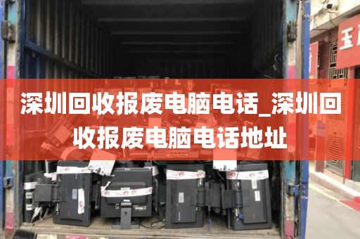 深圳回收报废电脑电话_深圳回收报废电脑电话地址